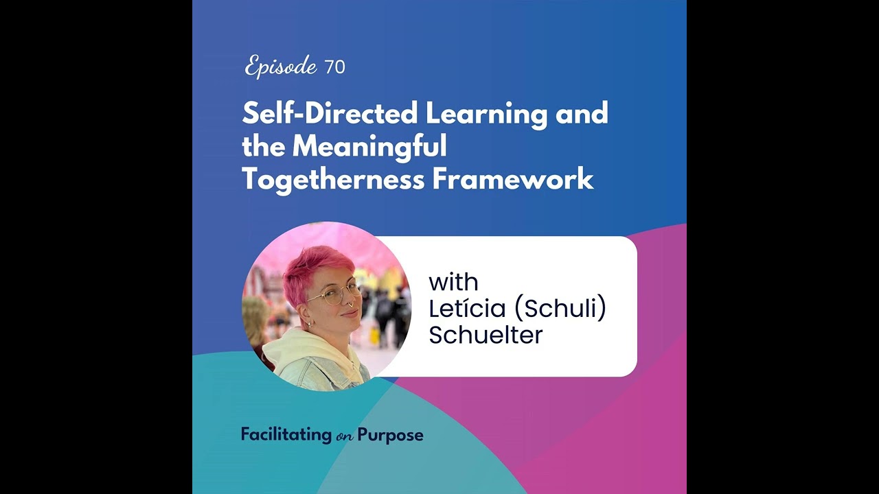 Self-Directed Learning and the Meaningful Togetherness Framework with Letícia (Schuli)...