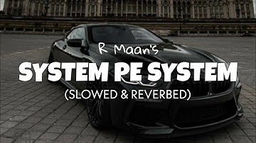 System Pe System [Slowed + Reverb] - R Maan | Lofi edits