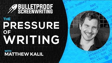 The Pressure of Writing with Matthew Kalil // Bulletproof Screenwriting® Show