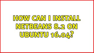 Ubuntu: How can I install netbeans 8.2 on Ubuntu 16.04?
