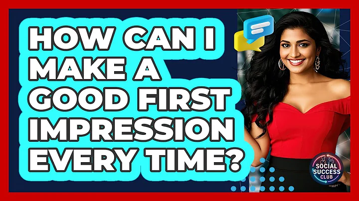 How Can I Make A Good First Impression Every Time? - Social Success Club