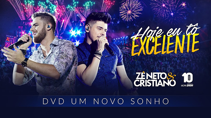 Zé Neto e Cristiano - HOJE EU TÔ EXCELENTE - DVD Um Novo Sonho
