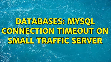Databases: MySQL connection timeout on small traffic server (2 Solutions!!)