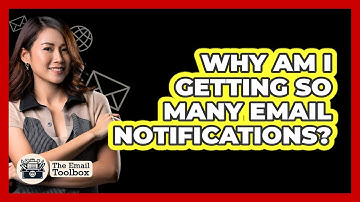 Why Am I Getting So Many Email Notifications?