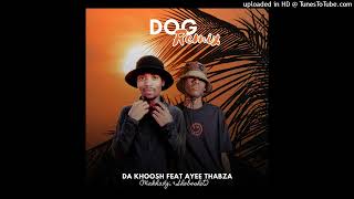 Dogremix da Khoosh Feat Ayee Thabza makhadzi Ft Shebeshxt