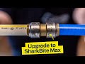 Upgrade to sharkbite max