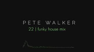Pete Walker – 22 | funky house mix