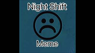 Night shift meme (slowed)