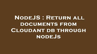 NodeJS : Return all documents from Cloudant db through nodeJs