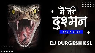 Nagin Dance | Main Teri Dushman | Dj Durgesh Ksl | Nagin Dhun | Dj Remix