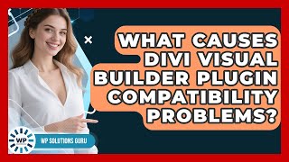 What Causes Divi Visual Builder Plugin Compatibility Problems? - WP Solutions Guru
