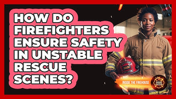 How Do Firefighters Ensure Safety In Unstable Rescue Scenes? - Inside the Firehouse