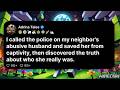 I called the police on my neighbor's abusive husband and saved her from captivity;...