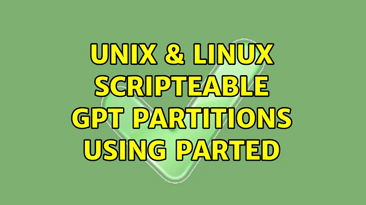 Unix & Linux: Scripteable GPT partitions using parted (2 Solutions!!)