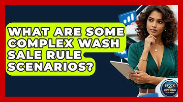 What Are Some Complex Wash Sale Rule Scenarios? - Stock and Options Playbook
