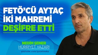 FETÖ’CÜ AYTAÇ İKİ MAHREMİ DEŞİFRE ETTİ!