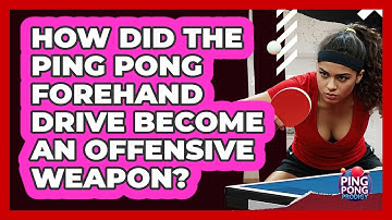 How Did The Ping Pong Forehand Drive Become An Offensive Weapon? - Ping Pong Prodigy