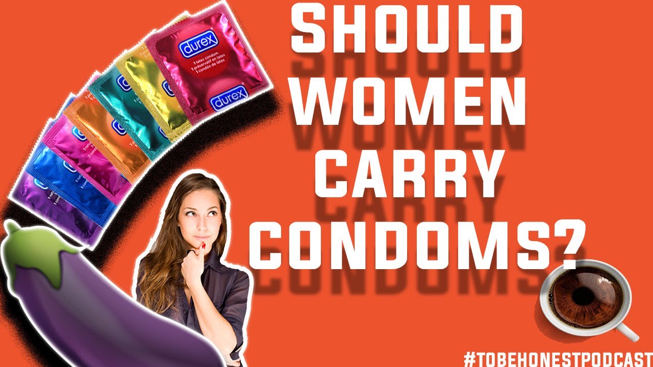 Should women carry condoms? To Be Honest Podcast YouTube