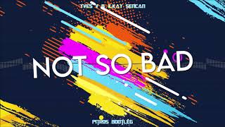 Yves V & Ilkay Sencan - Not So Bad ( PitroS Bootleg)