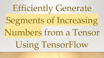 Efficiently Generate Segments of Increasing Numbers from a Tensor Using TensorFlow