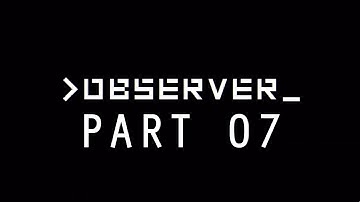 OBSERVER 2017 RUNTHROUGH/WALKTHROUGH/GAMEPLAY - PART 07