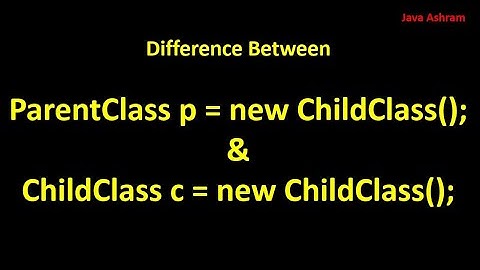 Difference Between ParentClass p = new ChildClass(); AND ChildClass c = new ChildClass();