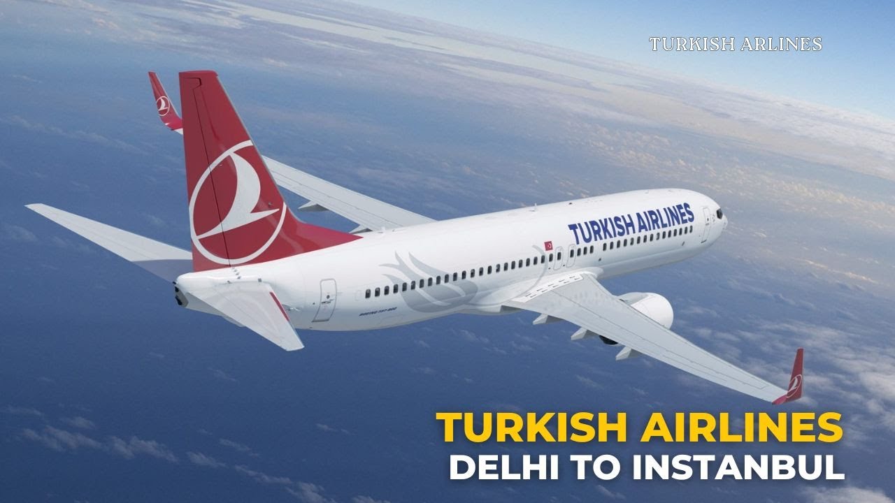 Delhi to Istanbul: A Seamless Journey with Turkish Airlines II Experience Turkish Hospitality