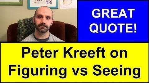 Great Quote - Peter Kreeft on Figuring vs Seeing