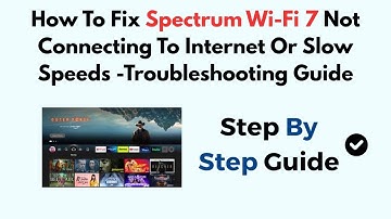 How To Fix Spectrum Wi-Fi 7 Not Connecting To Internet Or Slow Speeds -Troubleshooting Guide
