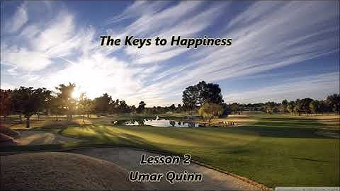 The Keys to Happiness Lesson 2.... Umar Quinn