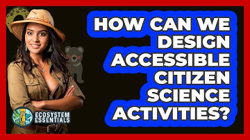 How Can We Design Accessible Citizen Science Activities? - Ecosystem Essentials