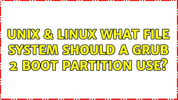 Unix & Linux: What file system should a GRUB 2 boot partition use? (3 Solutions!!)