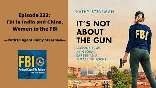 Episode 233: Kathy Stearman – FBI in India and China, Women in the FBI, It’s Not About the Gun