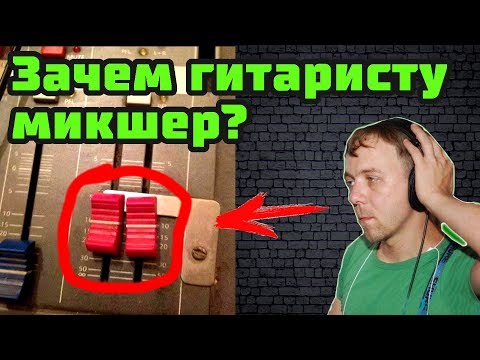 Зачем гитаристу микшер? Секреты исполь..