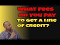 What Fees Do You Pay To Get A Line Of Credit? | How Much Does It Cost To Open A Line Of Credit?