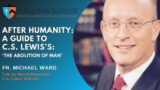 After Humanity: A Guide to C.S. Lewis’s ‘The Abolition of Man’ w/ Father Michael Ward