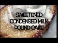 Sweetened condensed milk pound cake