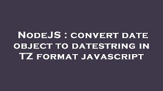NodeJS : convert date object to datestring in TZ format javascript