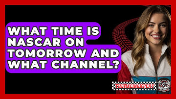 What Time Is NASCAR On Tomorrow And What Channel? - The Racing Xpert