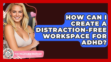 How Can I Create A Distraction-free Workspace For ADHD? - The Relatable Mother