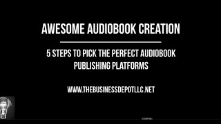 5 Steps to Finding the Perfect Audiobook Publishing Platforms