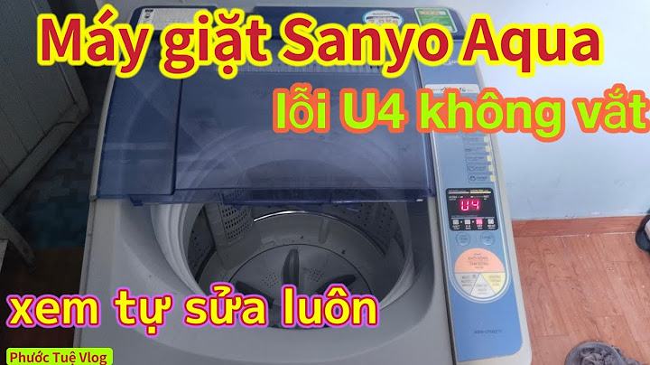 Máy giặt sanyo aqw s90zt báo lỗi u4 năm 2024