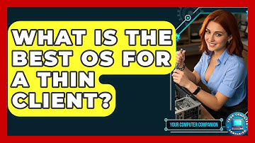 What Is The Best OS For A Thin Client? - Your Computer Companion