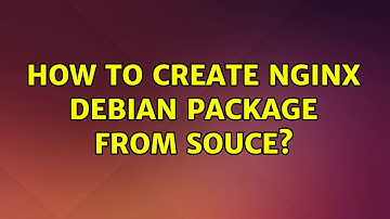 Ubuntu: How to create NGINX debian package from souce?