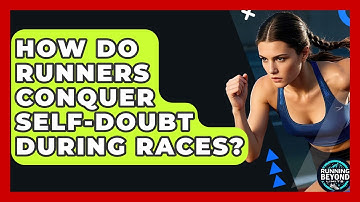 How Do Runners Conquer Self-doubt During Races? - Running Beyond Limits