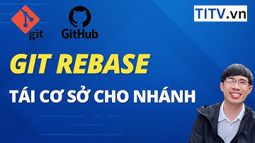 Học Git và Github - Bài 13. Git Rebase - tái cơ sở cho một nhánh trong Git