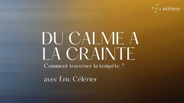 Du calme à la crainte ?! / Pasteurs Eric Célérier & Tony Tornatore