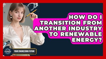 How Do I Transition From Another Industry to Renewable Energy? | Your Engineering Future