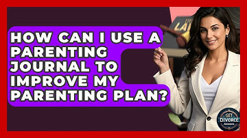 How Can I Use A Parenting Journal To Improve My Parenting Plan? - Get Divorce Answers