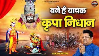 एकादशी स्पेशल भजन - बने है याचक कृपा निधान - Sanjay Mittal - Khatu Shyam Bhajan@topsaawariyabhajan